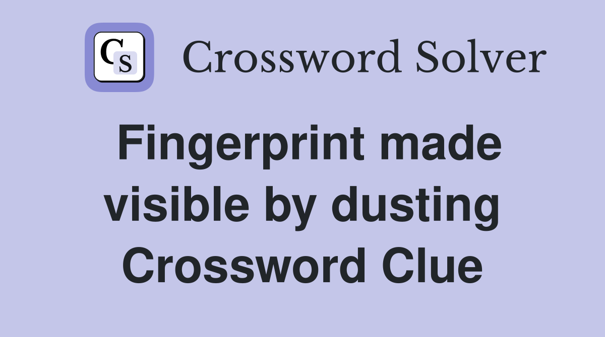 Fingerprint made visible by dusting Crossword Clue