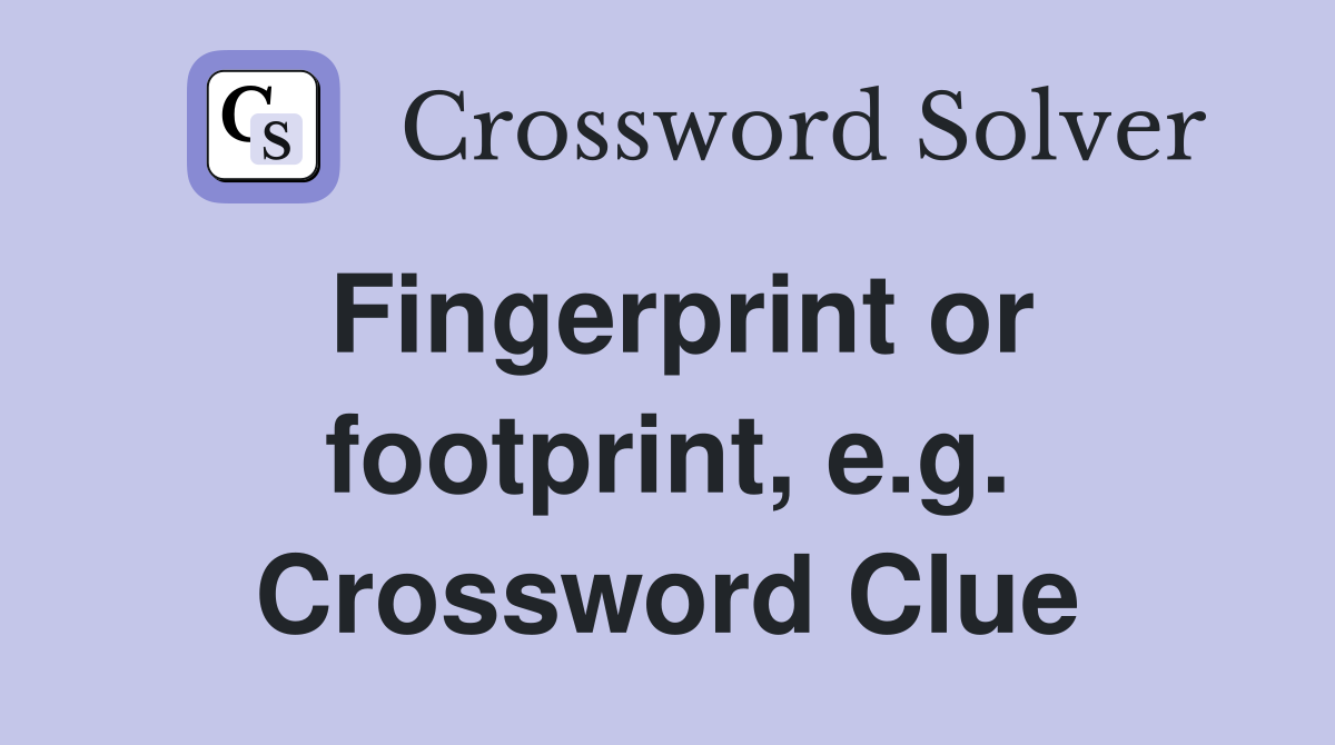 Fingerprint or footprint, e.g. Crossword Clue