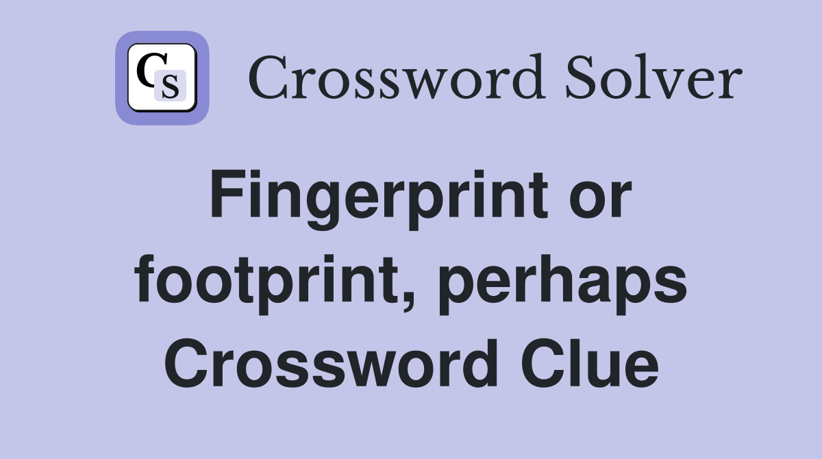 Fingerprint or footprint, perhaps Crossword Clue
