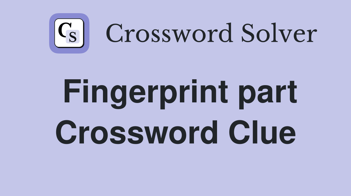 Fingerprint part Crossword Clue