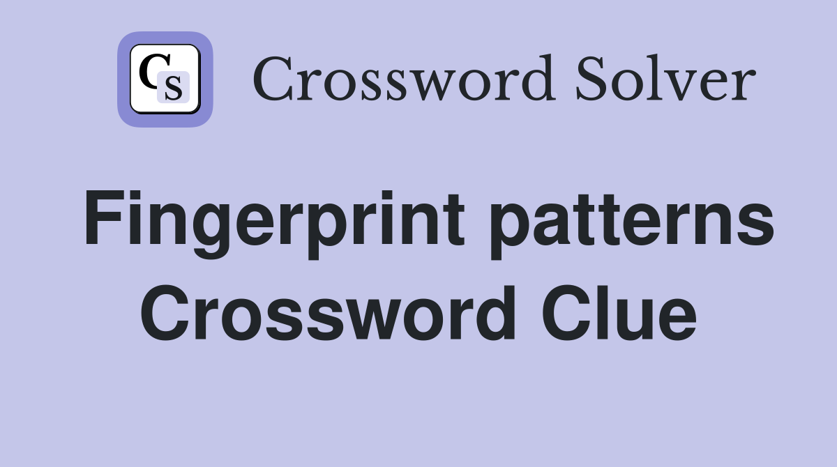Fingerprint patterns Crossword Clue