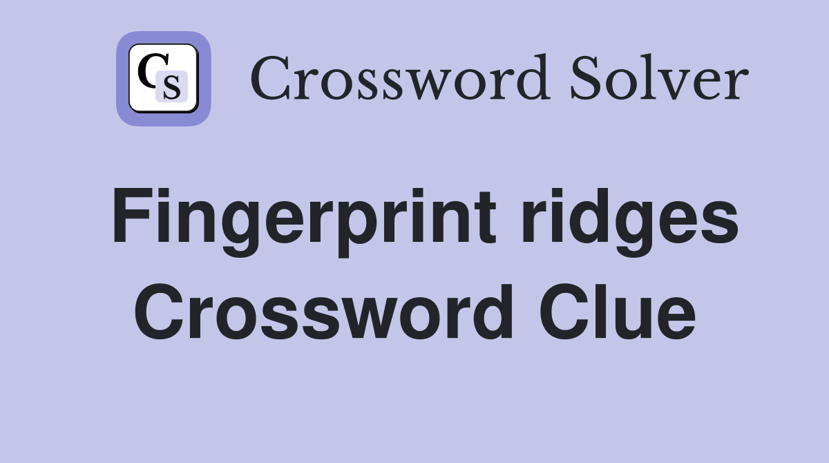 Fingerprint ridges Crossword Clue