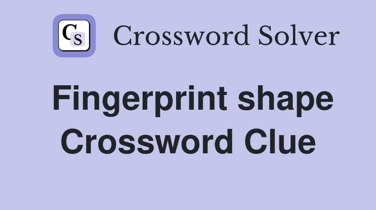 Fingerprint shape Crossword Clue