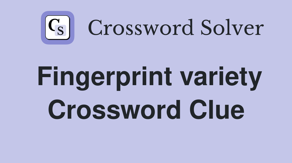 Fingerprint variety Crossword Clue