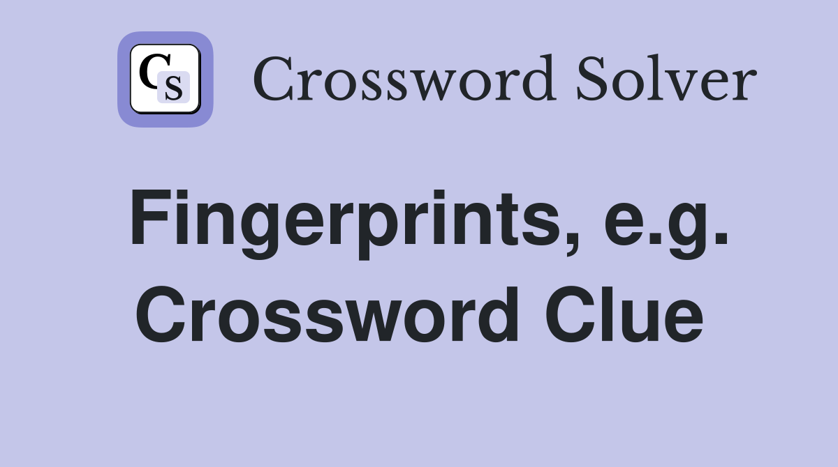 Fingerprints, e.g. Crossword Clue