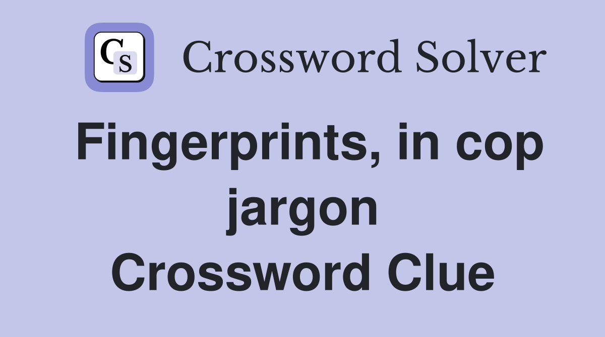 Fingerprints, in cop jargon Crossword Clue