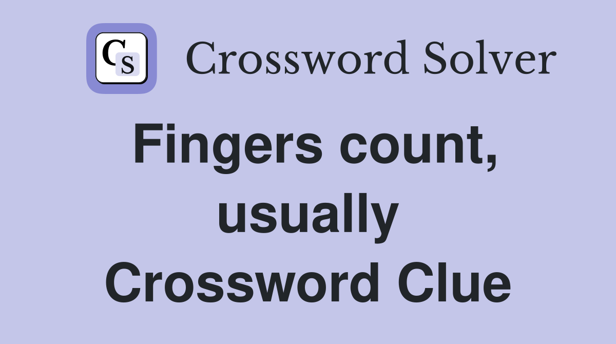 Fingers count, usually Crossword Clue