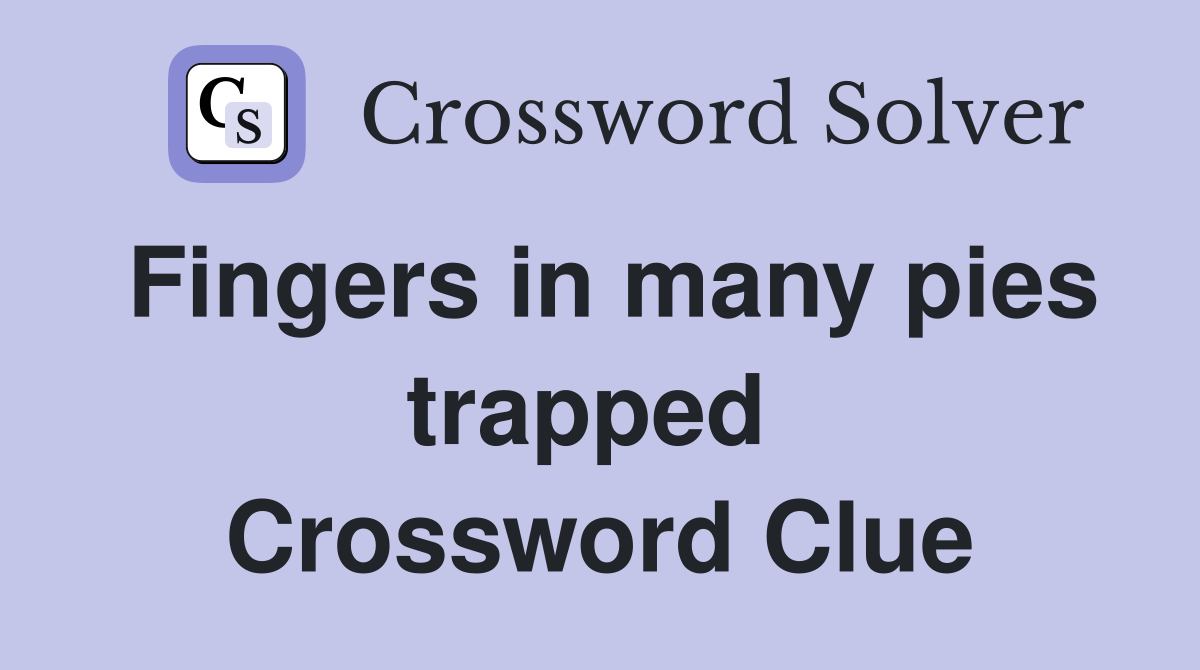 Fingers in many pies trapped  Crossword Clue