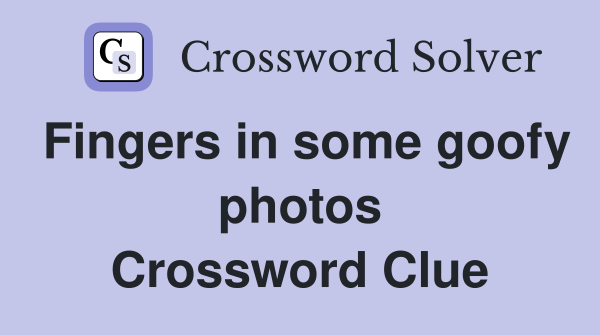 Fingers in some goofy photos Crossword Clue