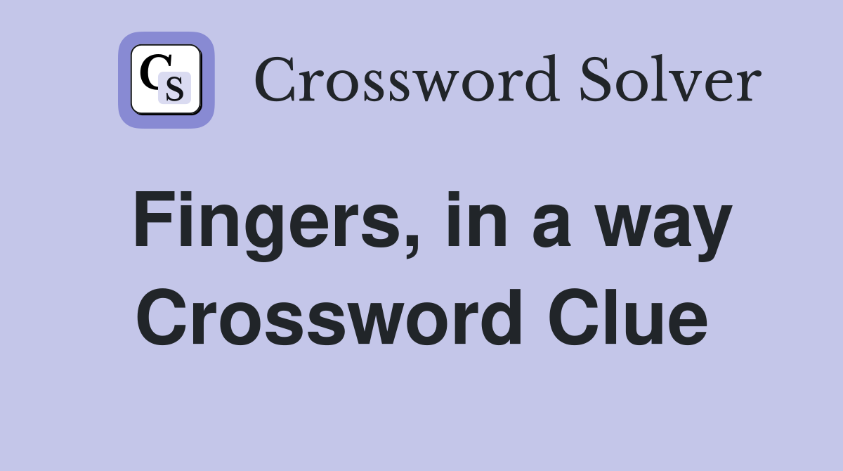 Fingers, in a way Crossword Clue