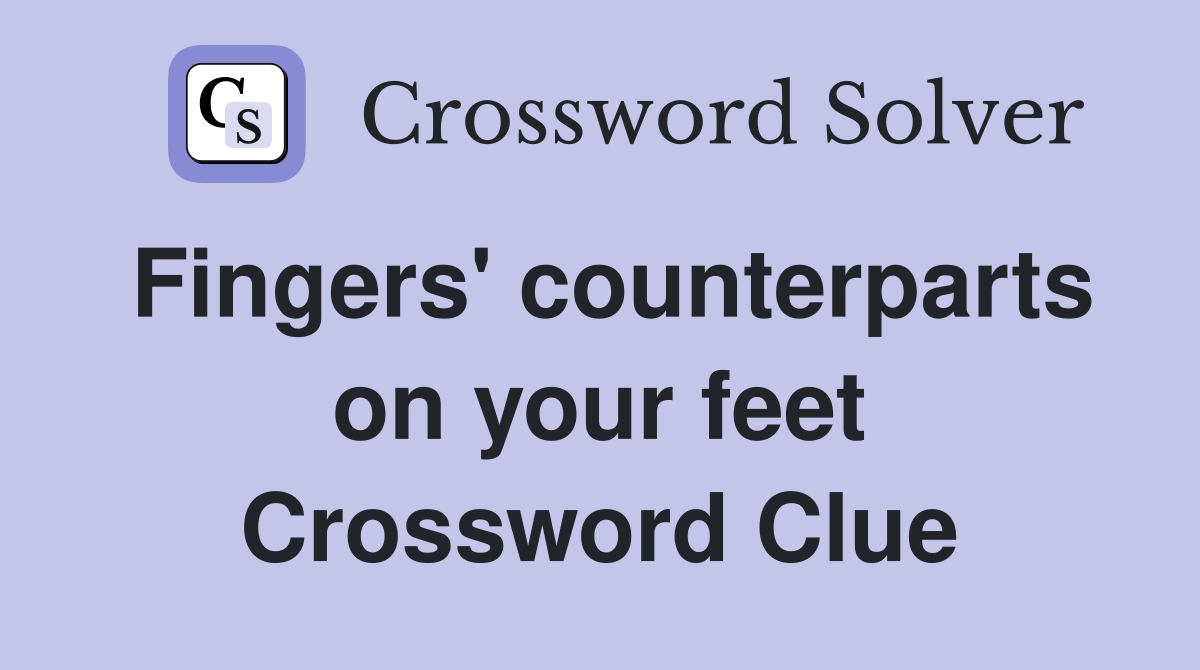 Fingers' counterparts on your feet Crossword Clue