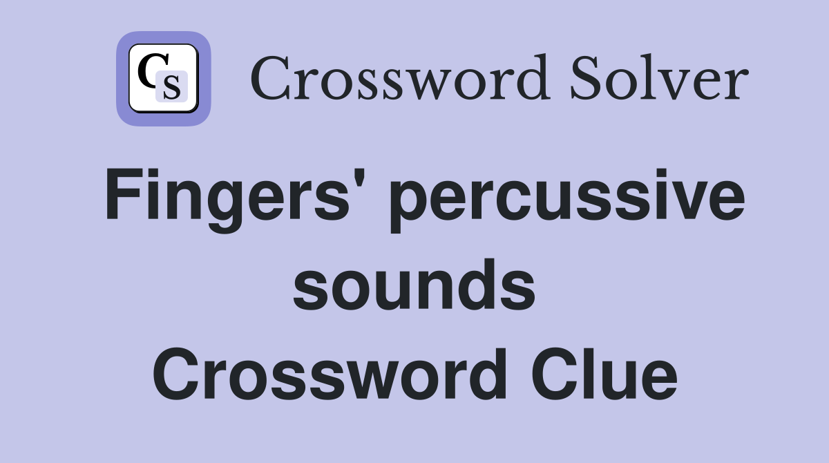 Fingers' percussive sounds Crossword Clue