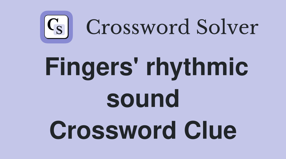 Fingers' rhythmic sound Crossword Clue
