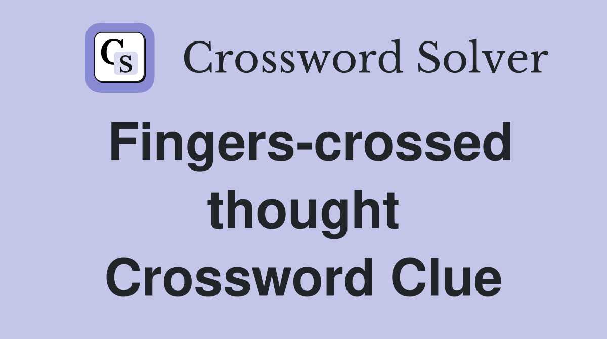 Fingers-crossed thought Crossword Clue
