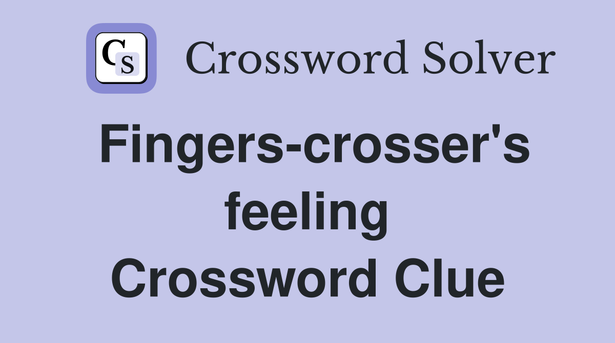 Fingers-crosser's feeling Crossword Clue