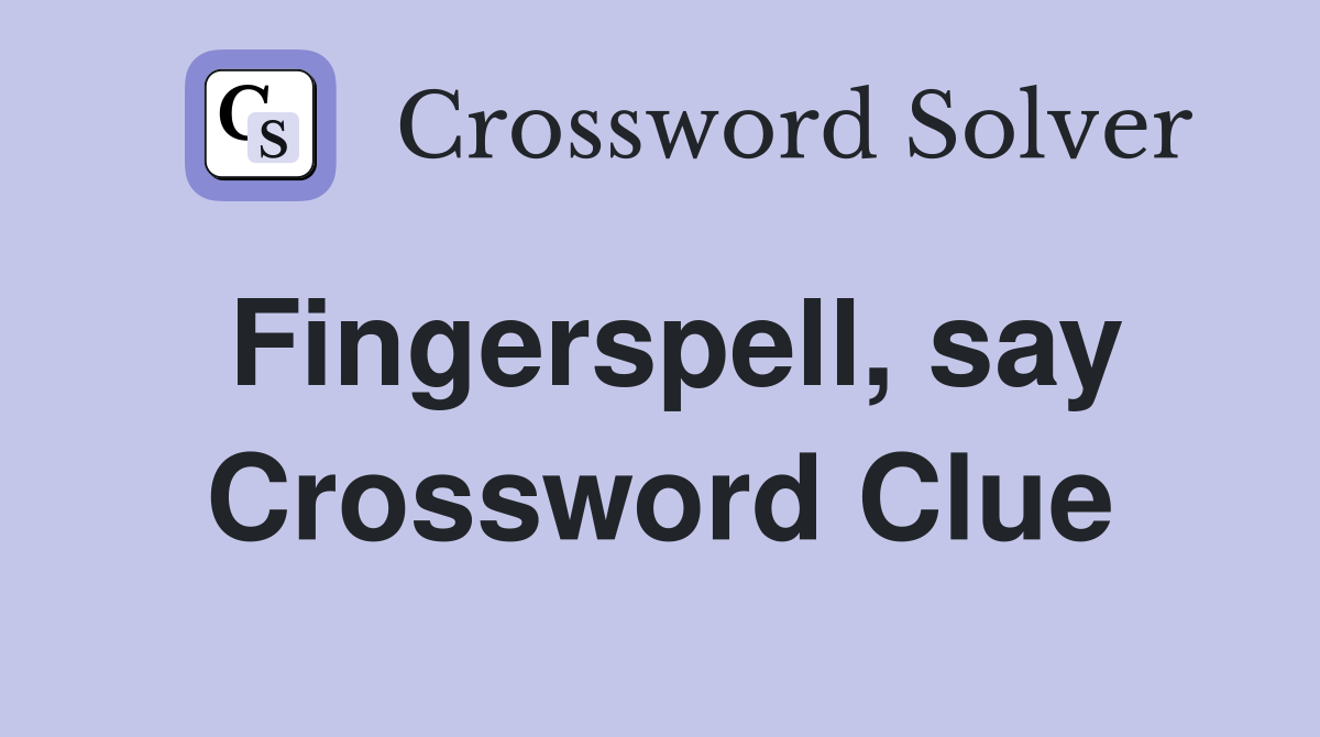 Fingerspell, say Crossword Clue
