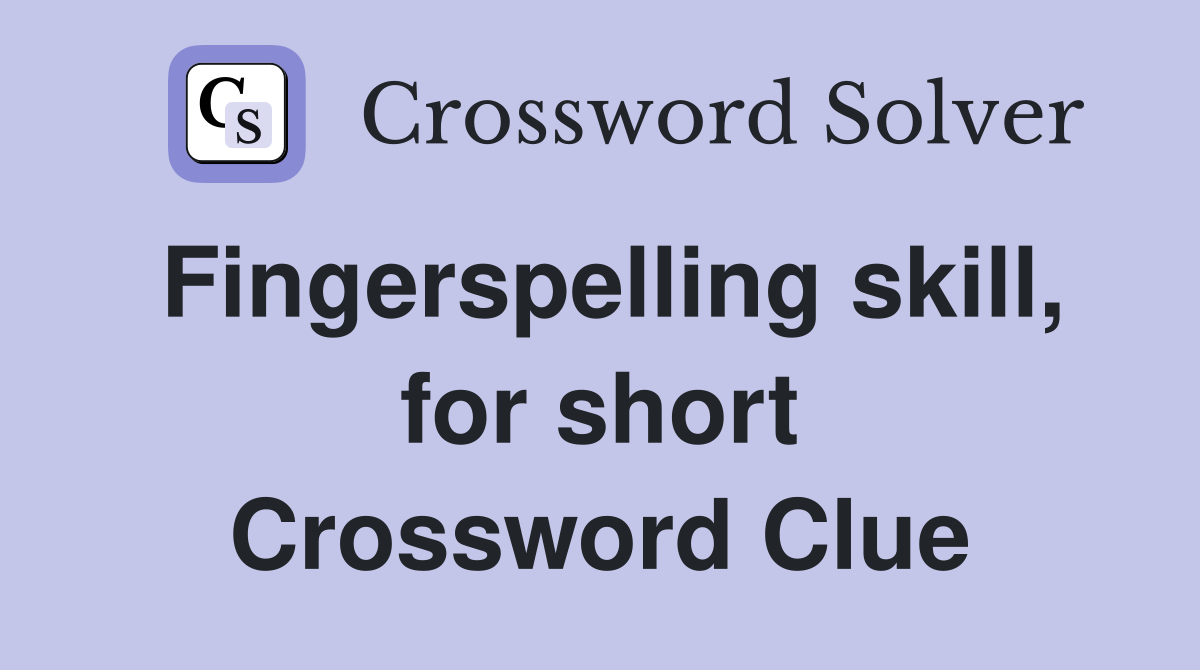 Fingerspelling skill, for short Crossword Clue