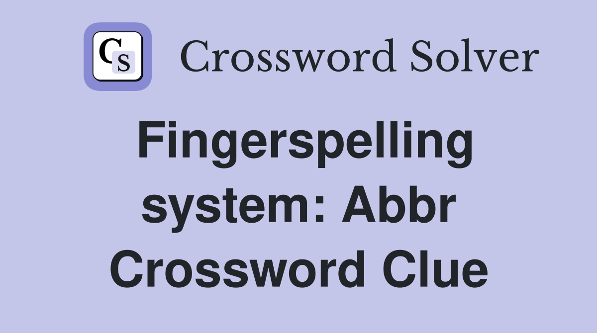 Fingerspelling system: Abbr Crossword Clue