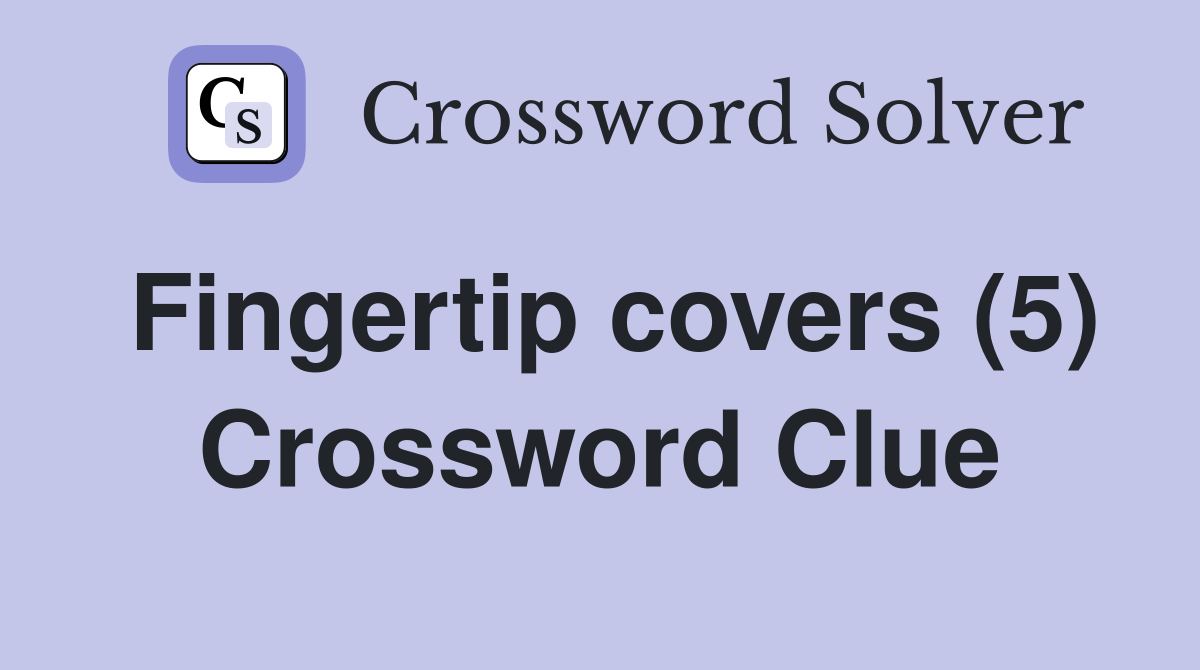Fingertip covers (5) Crossword Clue