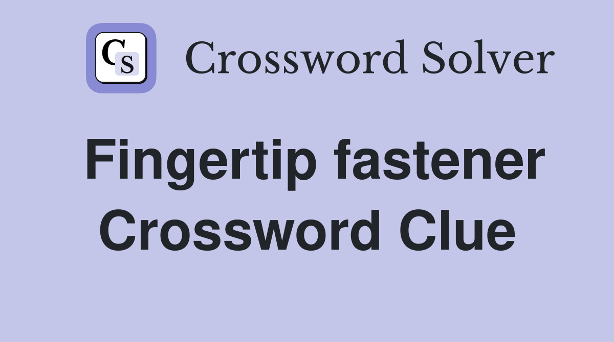 Fingertip fastener Crossword Clue