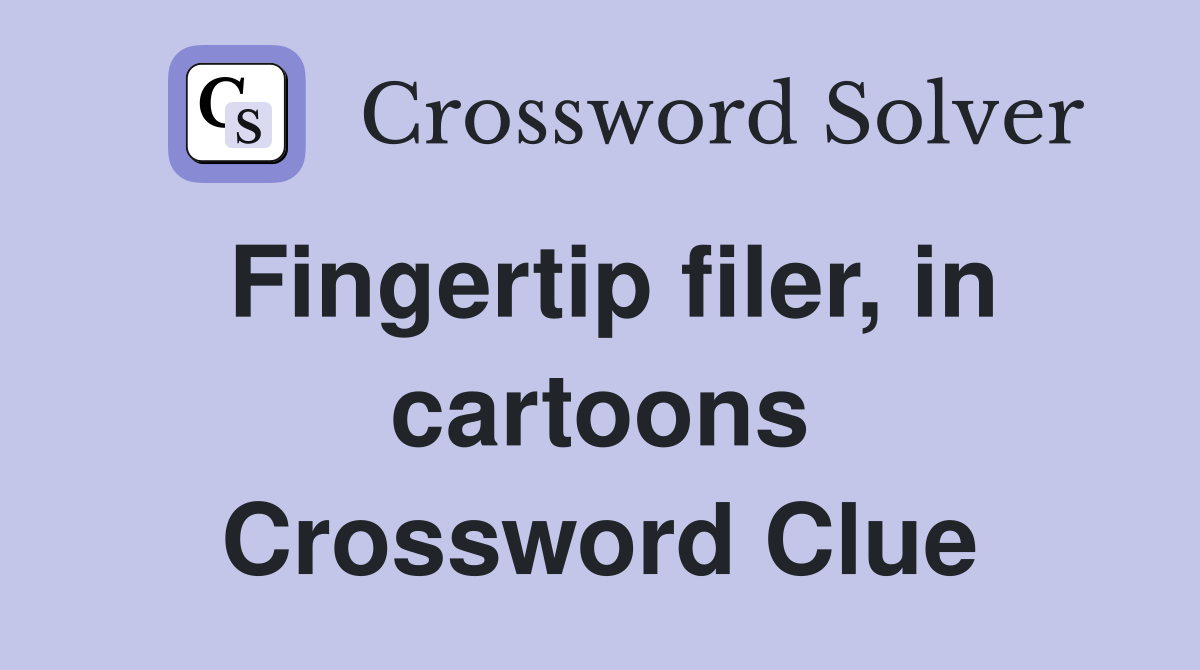 Fingertip filer, in cartoons Crossword Clue