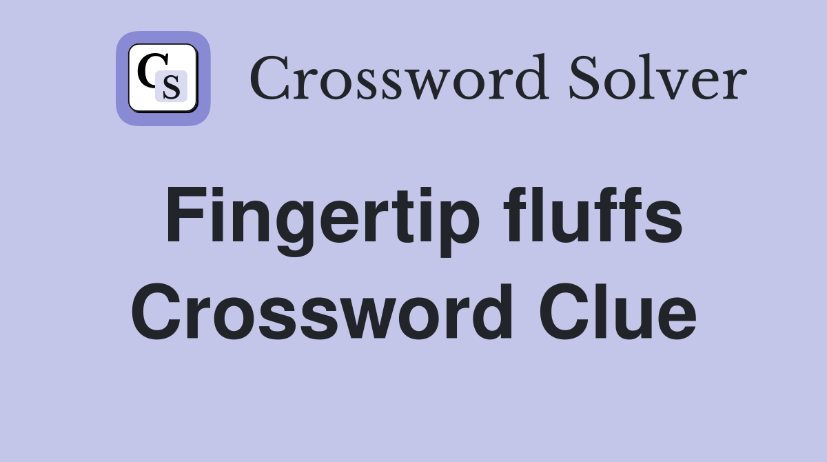 Fingertip fluffs Crossword Clue