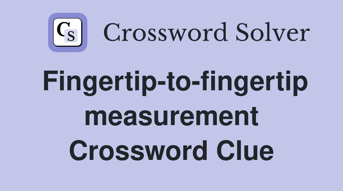 Fingertip-to-fingertip measurement Crossword Clue