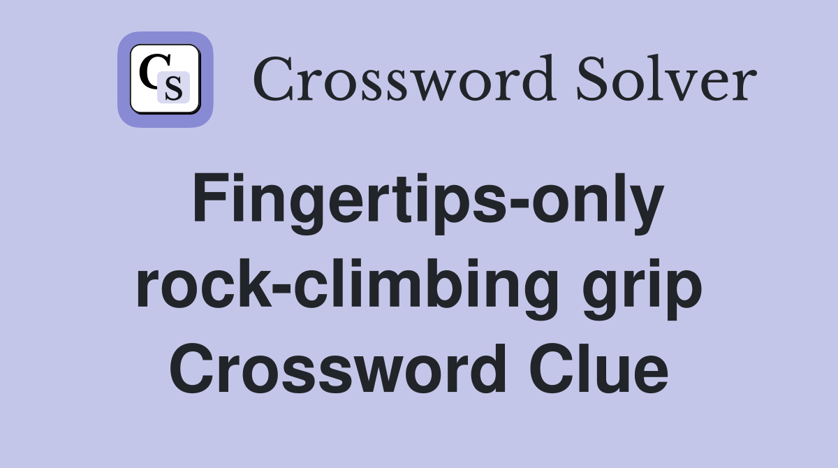 Fingertips-only rock-climbing grip Crossword Clue