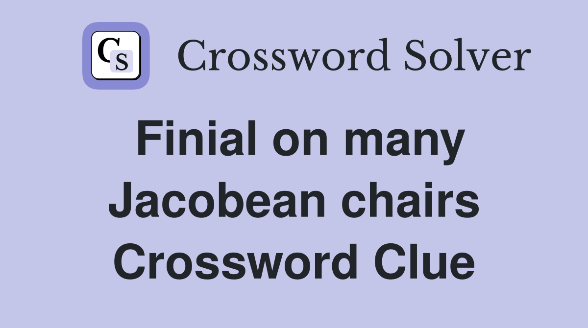 Finial on many Jacobean chairs Crossword Clue