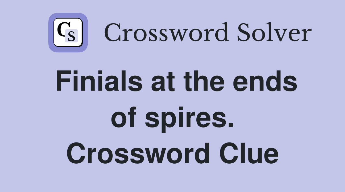 Finials at the ends of spires. Crossword Clue