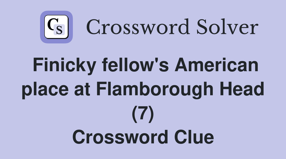 Finicky fellow's American place at Flamborough Head (7) Crossword Clue