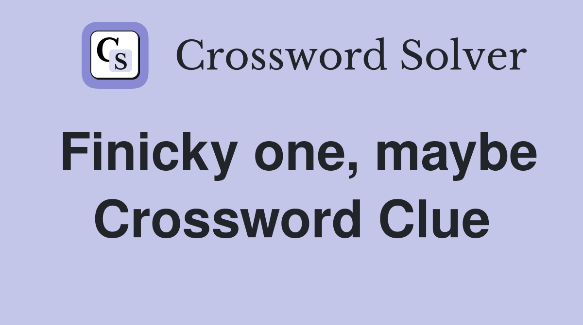 Finicky one, maybe Crossword Clue