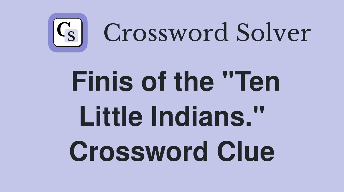 Finis of the "Ten Little Indians." Crossword Clue
