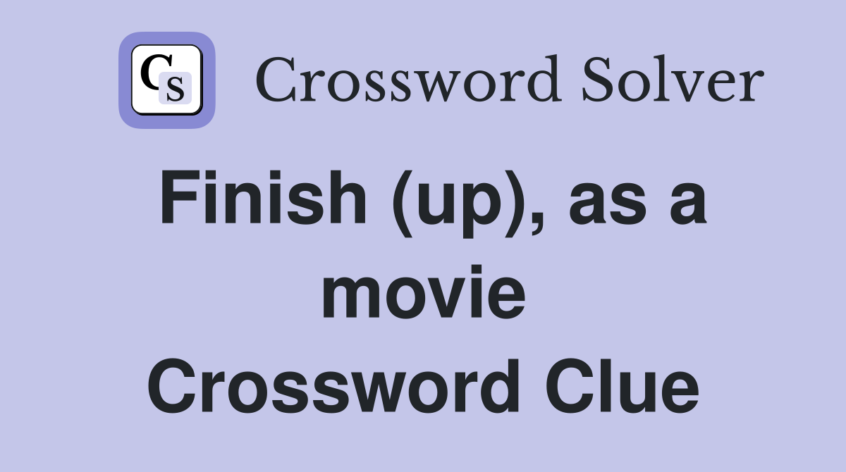 Finish (up), as a movie Crossword Clue