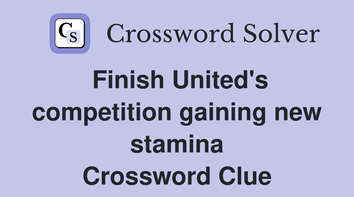 Finish United's competition gaining new stamina Crossword Clue