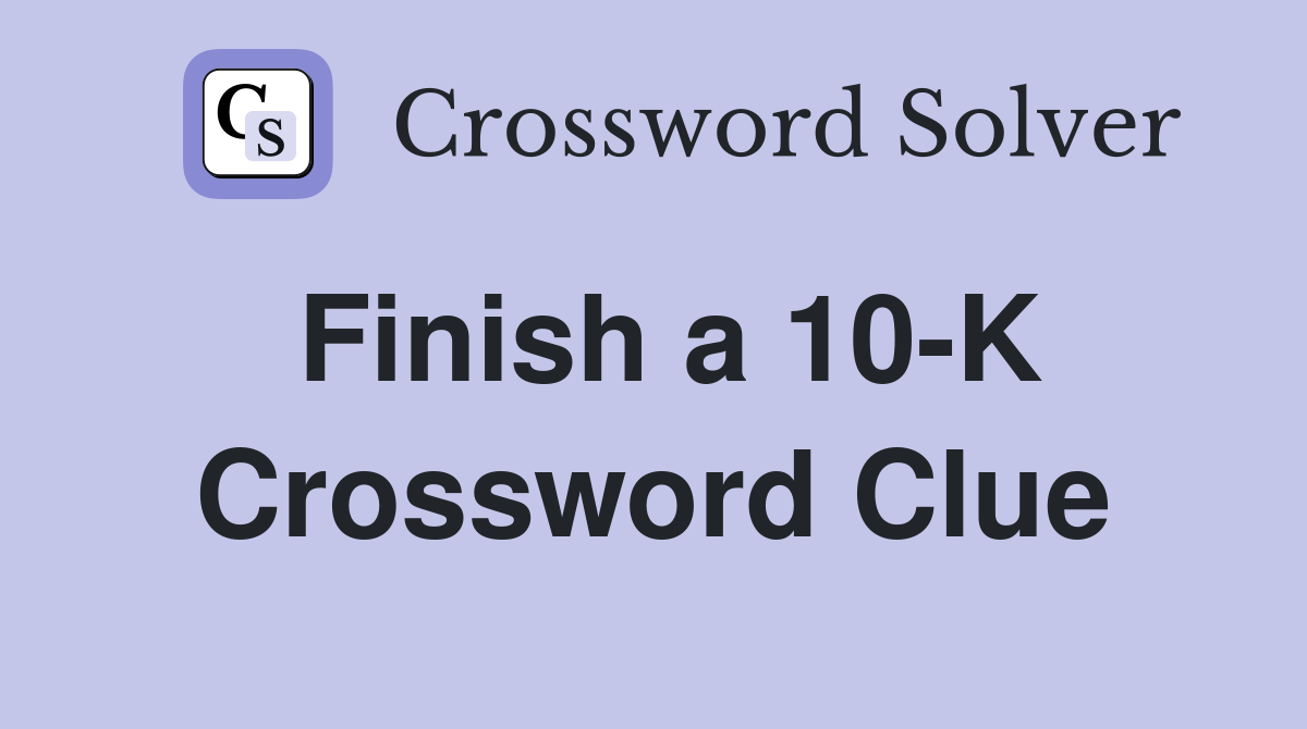 Finish a 10-K Crossword Clue
