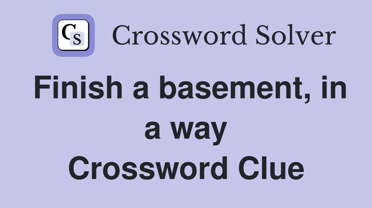 Finish a basement, in a way Crossword Clue