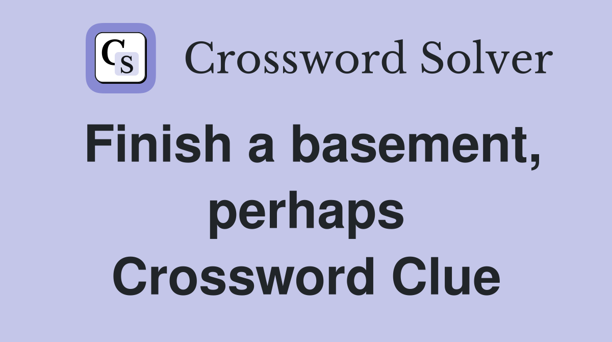 Finish a basement, perhaps Crossword Clue