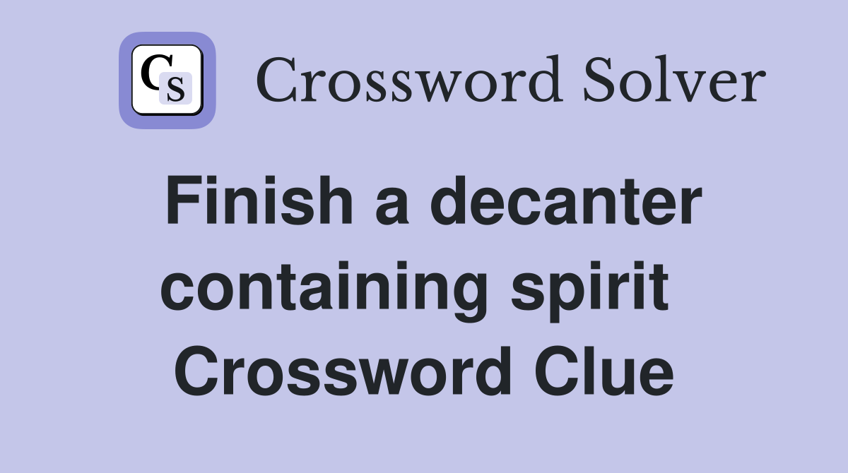 Finish a decanter containing spirit  Crossword Clue