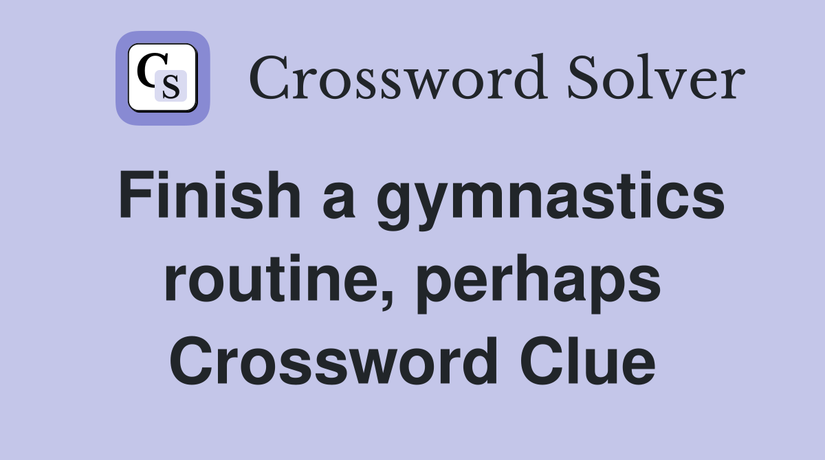 Finish a gymnastics routine, perhaps Crossword Clue
