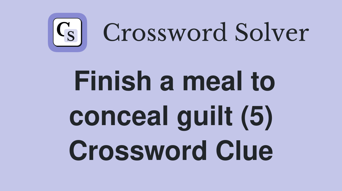 Finish a meal to conceal guilt (5) Crossword Clue