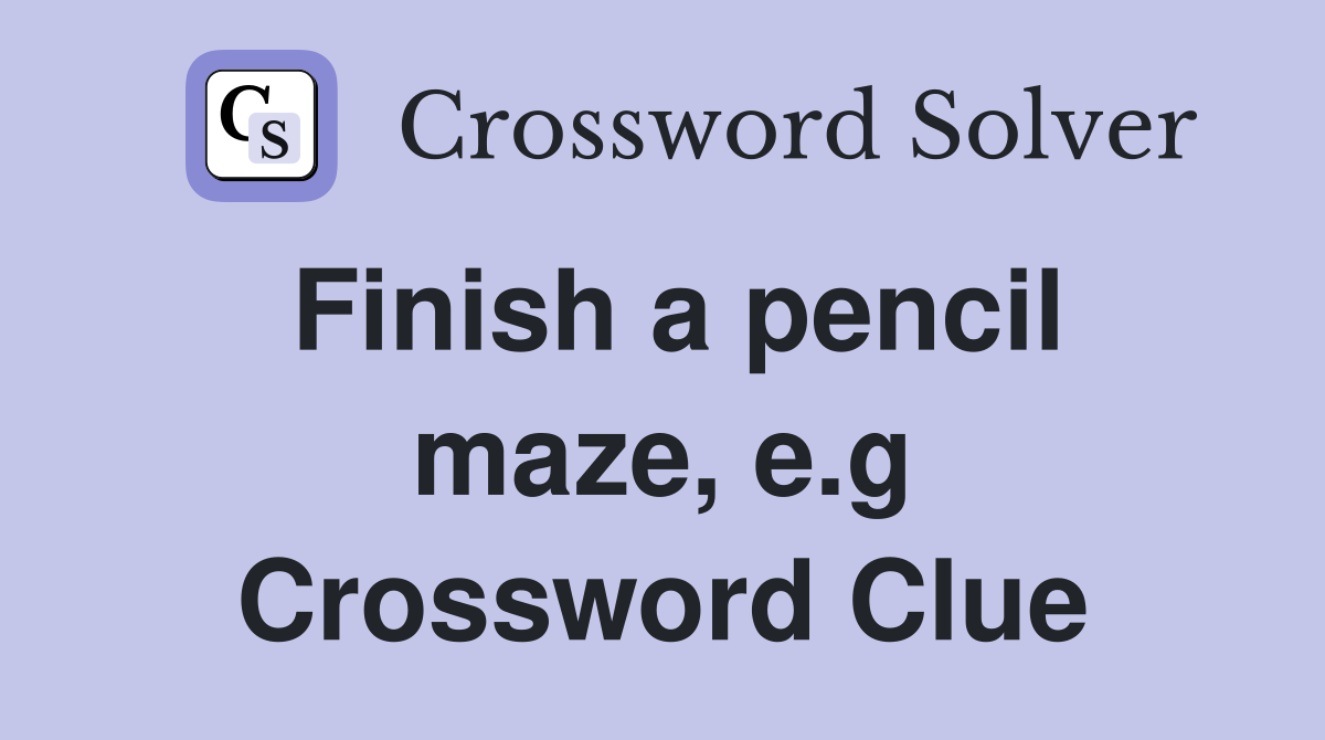 Finish a pencil maze, e.g Crossword Clue