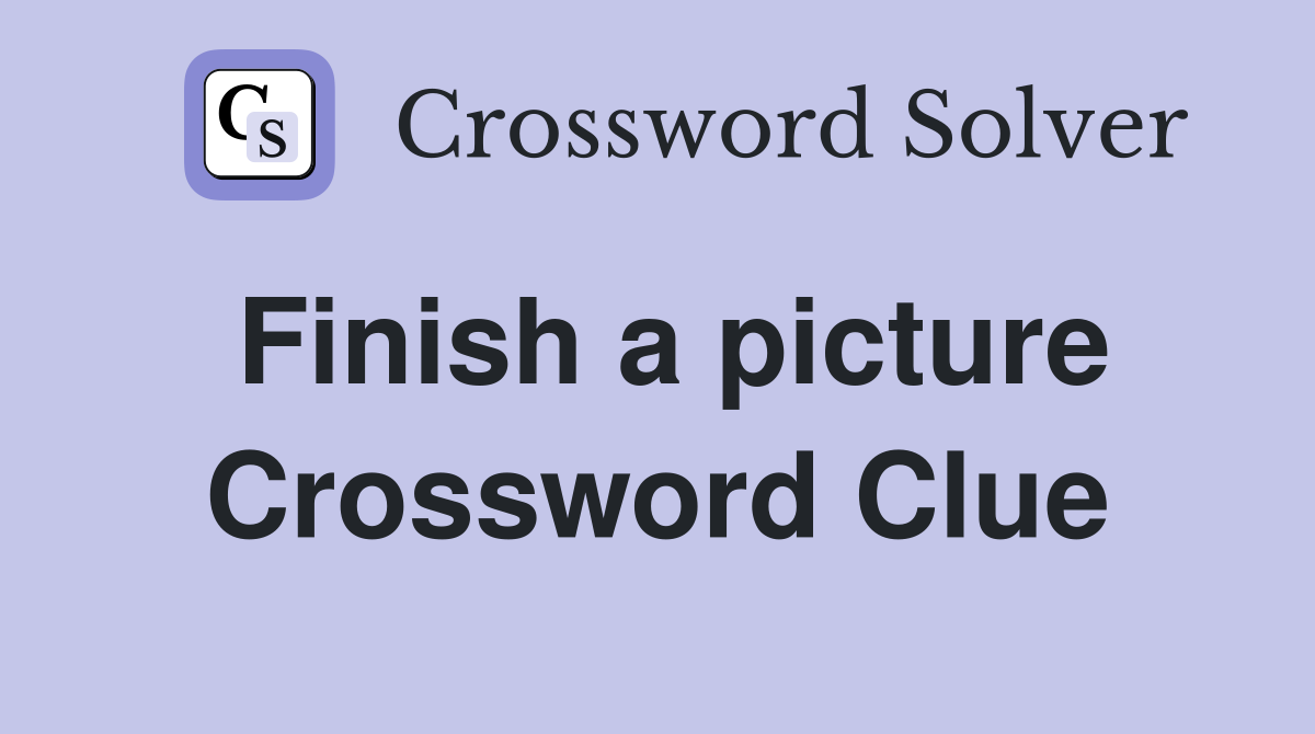 Finish a picture Crossword Clue