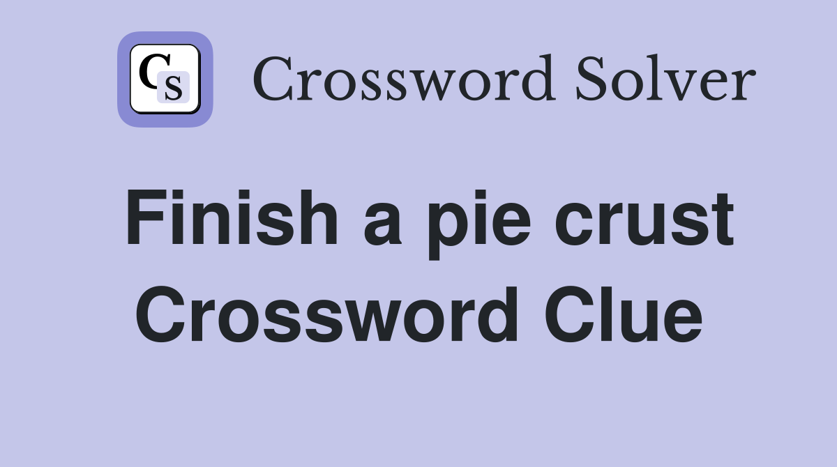 Finish a pie crust Crossword Clue