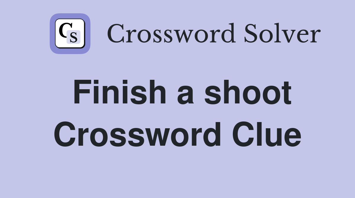 Finish a shoot Crossword Clue