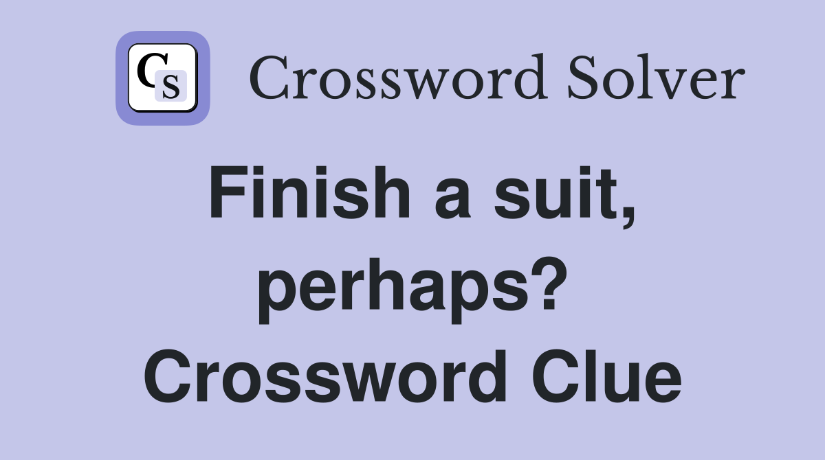 Finish a suit, perhaps? Crossword Clue