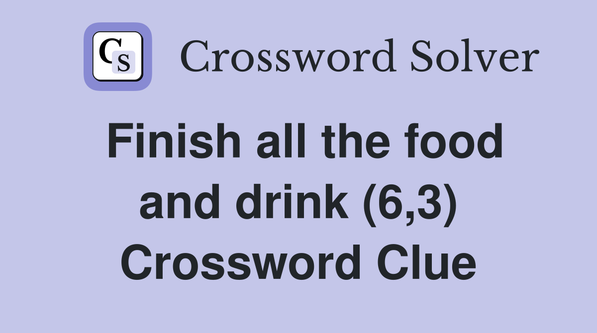 Finish all the food and drink (6,3) Crossword Clue