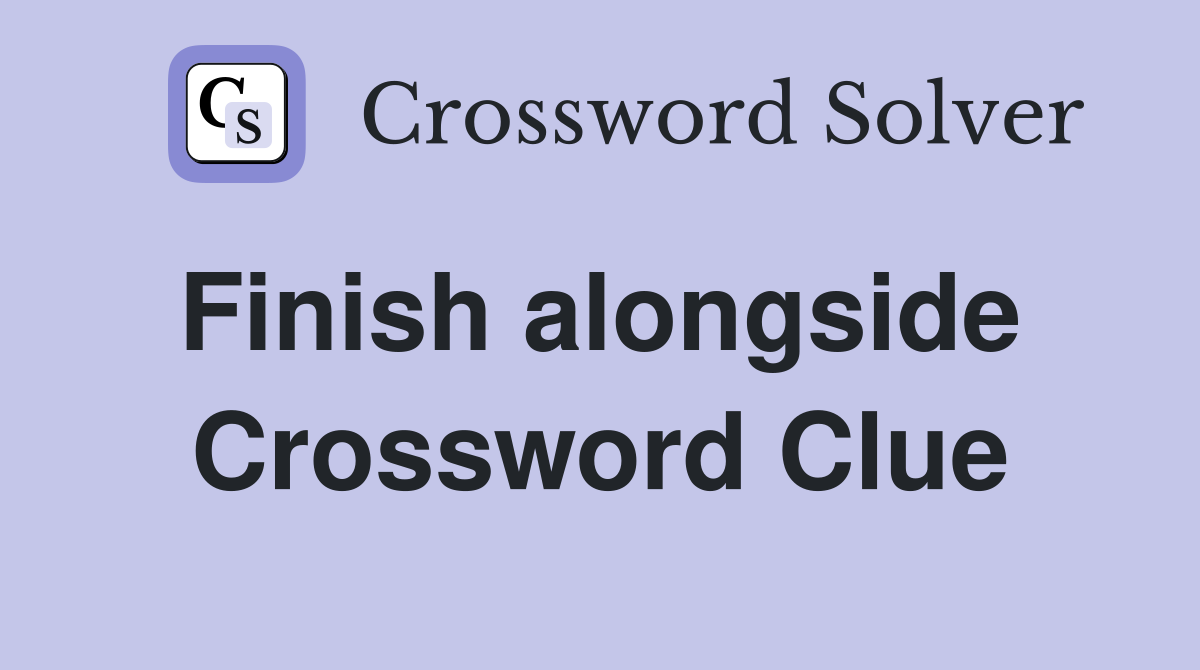 Finish alongside  Crossword Clue