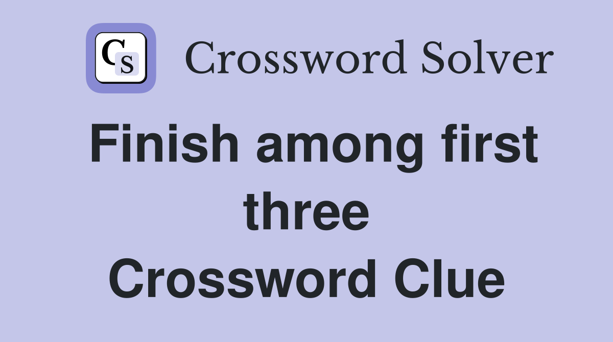 Finish among first three Crossword Clue
