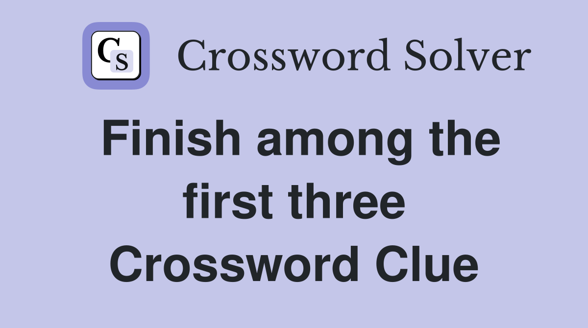 Finish among the first three Crossword Clue